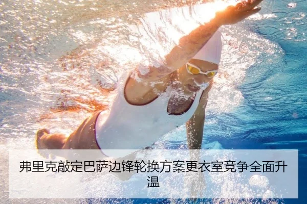 弗里克敲定巴萨边锋轮换方案更衣室竞争全面升温